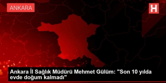 ankara-vilayet-sihhat-muduru-mehmet-gulum-son-10-yilda-meskende-dogum-kalmadi-lktAfU2B.jpg