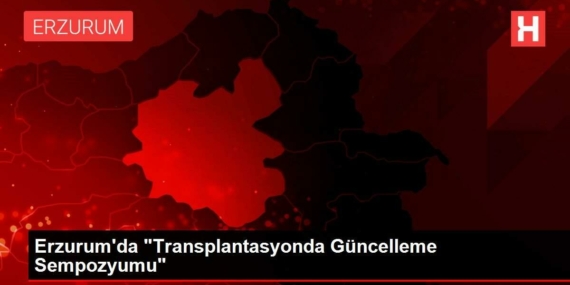 erzurumda-transplantasyonda-guncelleme-sempozyumu-IhJkhW8p.jpg
