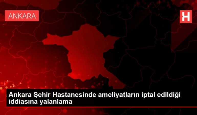 ankara-sehir-hastanesinde-ameliyatlarin-iptal-edildigi-savina-yalanlama-mqzdeDAA.jpg