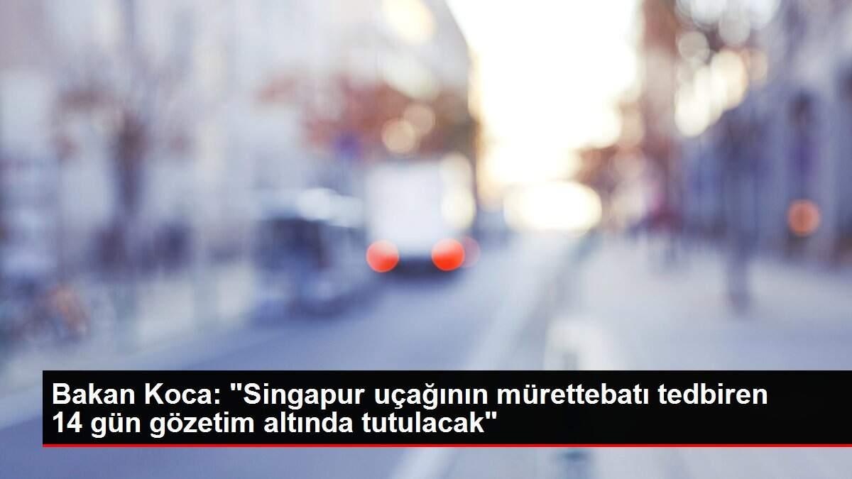 bakan-koca-singapur-ucaginin-murettebati-tedbiren-14-gun-nezaret-altinda-tutulacak-d8KLiNeV.jpg