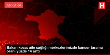 bakan-koca-aile-sagligi-merkezlerimizde-kanser-tarama-orani-yuzde-14-artti-aNpxB3V5.jpg