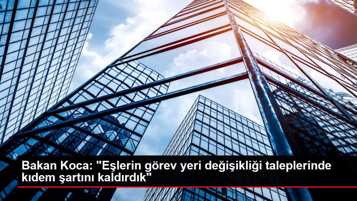bakan-koca-eslerin-gorev-yeri-degisikligi-taleplerinde-kidem-kaidesini-kaldirdik-va9VpzjK.jpg