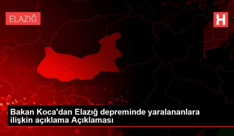 bakan-kocadan-elazig-depreminde-yaralananlara-ait-aciklama-aciklamasi-lkxZEdSA.jpg
