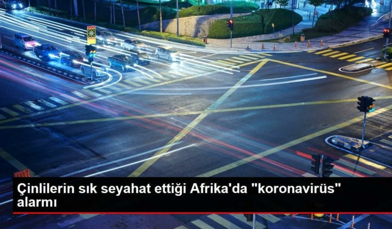cinlilerin-sik-seyahat-ettigi-afrikada-koronavirus-alarmi-Wt5H2JxP.jpg