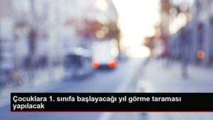 cocuklara-1-sinifa-baslayacagi-yil-gorme-taramasi-yapilacak-cvYCC6Gs.jpg