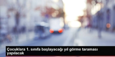 cocuklara-1-sinifa-baslayacagi-yil-gorme-taramasi-yapilacak-cvYCC6Gs.jpg