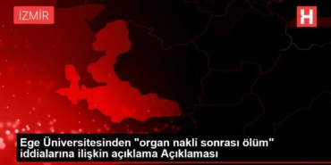 ege-universitesinden-organ-nakli-sonrasi-olum-argumanlarina-ait-aciklama-aciklamasi-bz3OahWg.jpg