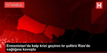 ermenistanda-kalp-krizi-geciren-tir-surucusu-rizede-sihhatine-kavustu-uchru8Rg.jpg