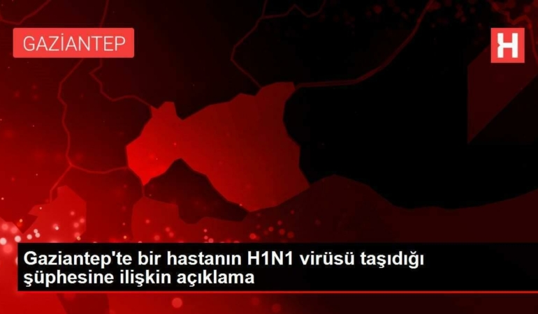 gaziantepte-bir-hastanin-h1n1-virusu-tasidigi-kuskusuna-ait-aciklama-k1HRlvlu.jpg