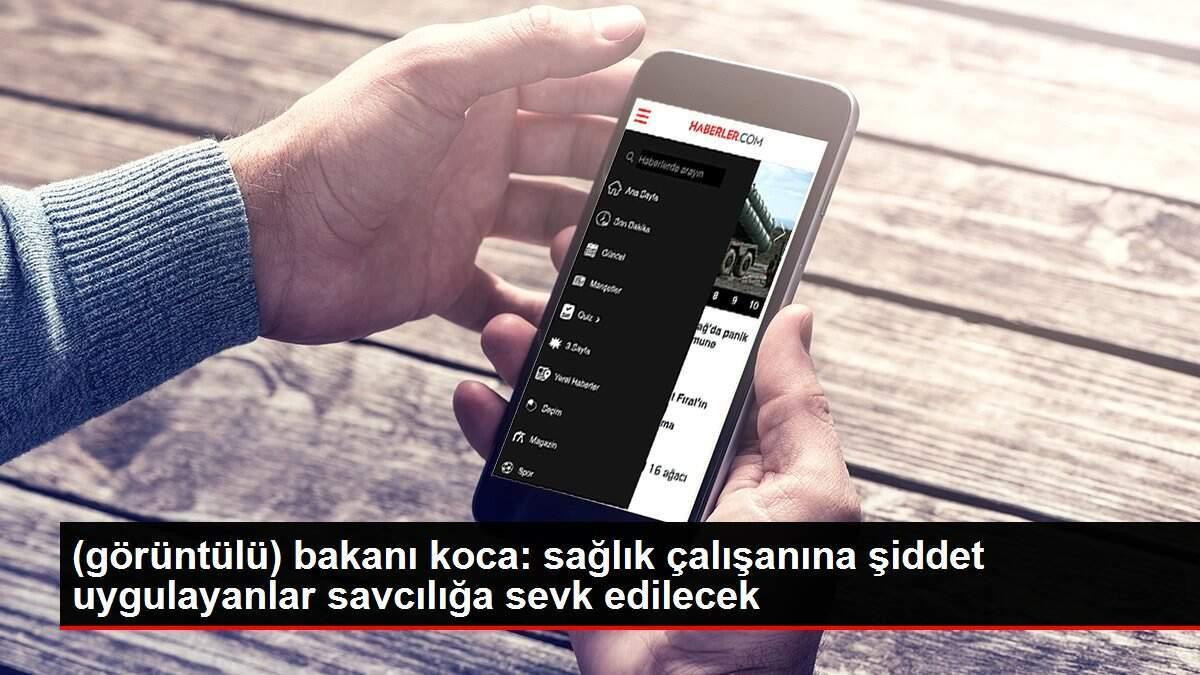 goruntulu-bakani-koca-saglik-calisanina-siddet-uygulayanlar-savciliga-sevk-edilecek-WkwbTJ3E.jpg