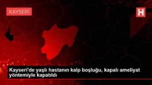 kayseride-yasli-hastanin-kalp-boslugu-kapali-ameliyat-usuluyle-kapatildi-2BzSclQ8.jpg
