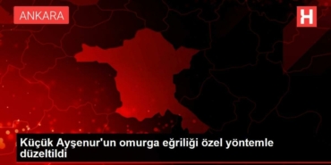 kucuk-aysenurun-omurga-egriligi-ozel-yolla-duzeltildi-eMHkfudf.jpg