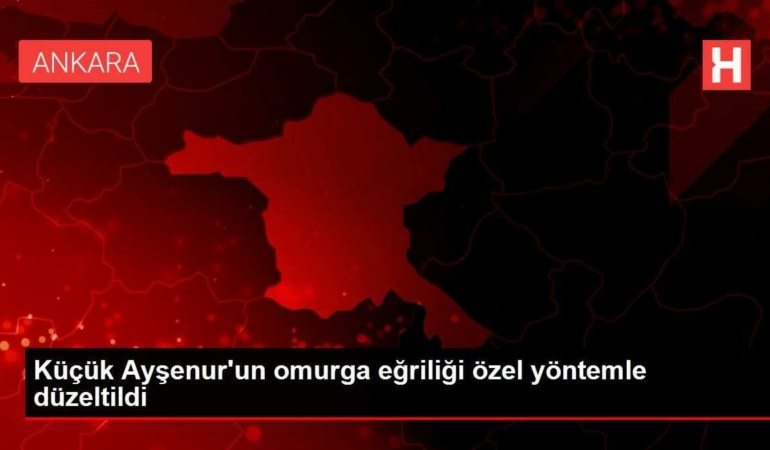 kucuk-aysenurun-omurga-egriligi-ozel-yolla-duzeltildi-eMHkfudf.jpg