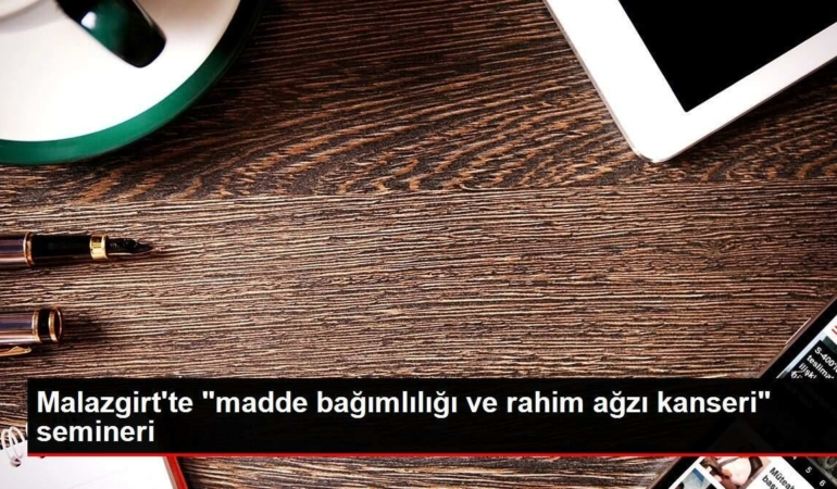 malazgirtte-madde-bagimliligi-ve-rahim-agzi-kanseri-semineri-BOJWb8Gt.jpg