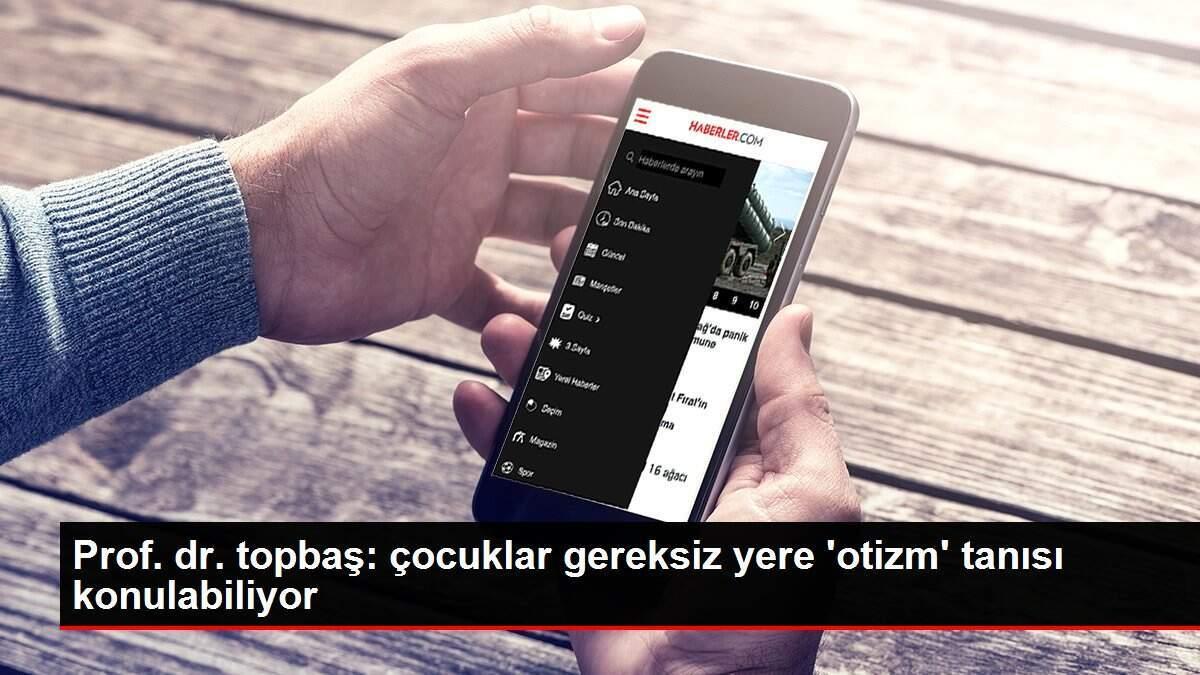 prof-dr-topbas-cocuklargereksiz-yere-otizm-tanisi-konulabiliyor-7NljmPGu.jpg