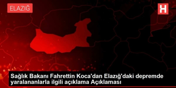 saglik-bakani-fahrettin-kocadan-elazigdaki-zelzelede-yaralananlarla-ilgili-aciklama-aciklamasi-DpifMGDm.jpg