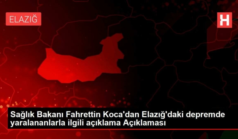 saglik-bakani-fahrettin-kocadan-elazigdaki-zelzelede-yaralananlarla-ilgili-aciklama-aciklamasi-DpifMGDm.jpg