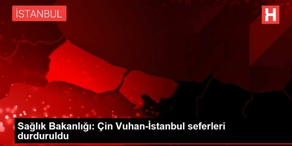 saglik-bakanligi-cin-vuhan-istanbul-seferleri-durduruldu-im9yG4Aw.jpg