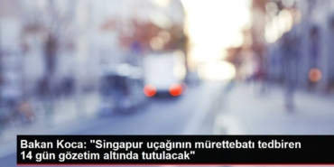 bakan-koca-singapur-ucaginin-murettebati-tedbiren-14-gun-nezaret-altinda-tutulacak-d8KLiNeV.jpg