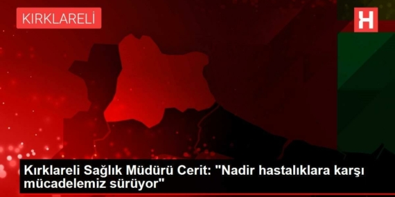 kirklareli-sihhat-muduru-cerit-nadir-hastaliklara-karsi-gayretimiz-suruyor-QV6Tq25d.jpg
